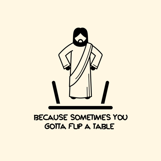 A minimalist black line-art graphic of Jesus standing with hands on hips, above the text 'BECAUSE SOMETIMES YOU GOTTA FLIP A TABLE' on a warm cream background.